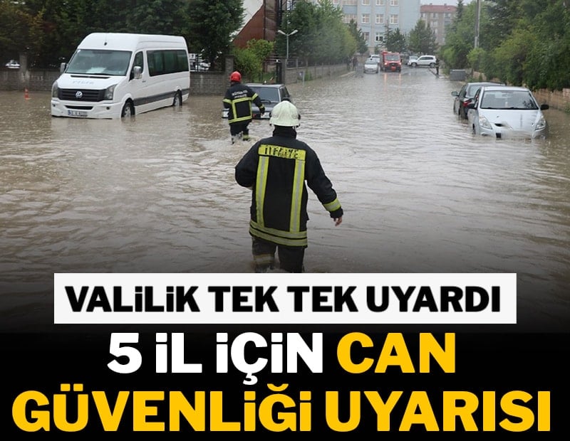5 il için can güvenliği uyarısı! Valilik tek tek açıkladı