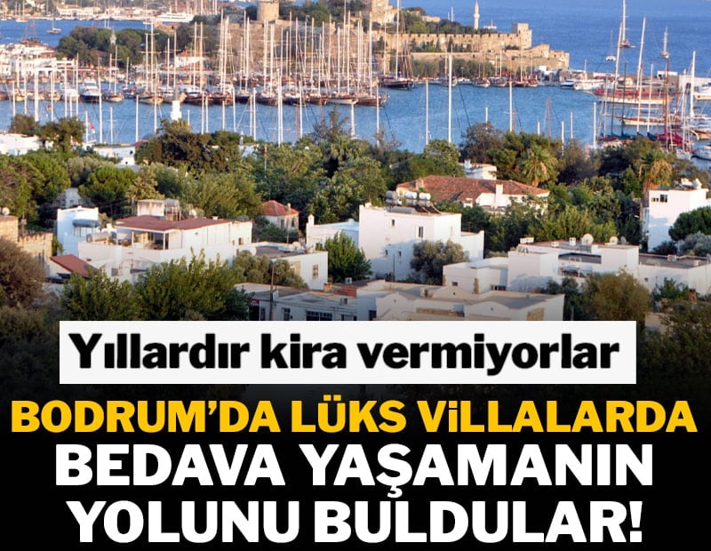 Bodrum’da lüks villalarda bedava yaşamanın yolunu buldular! Yıllardır kira vermiyorlar