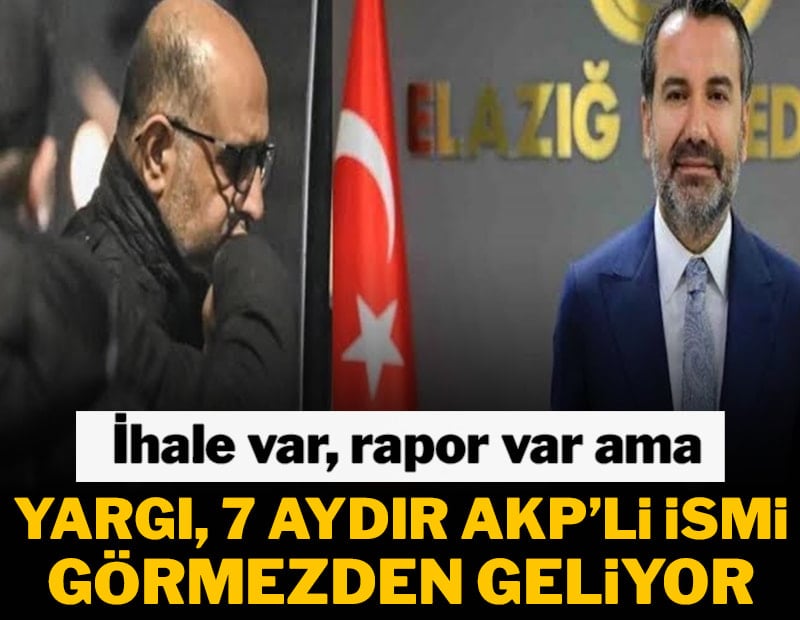 İhale var, rapor var: Yargı, 7 aydır AKP’li ismi görmezden geliyor