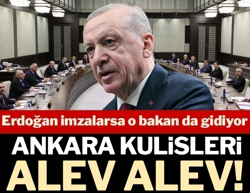 Ankara kulisleri alev alev... Erdoğan imzalarsa o bakan da gidiyor