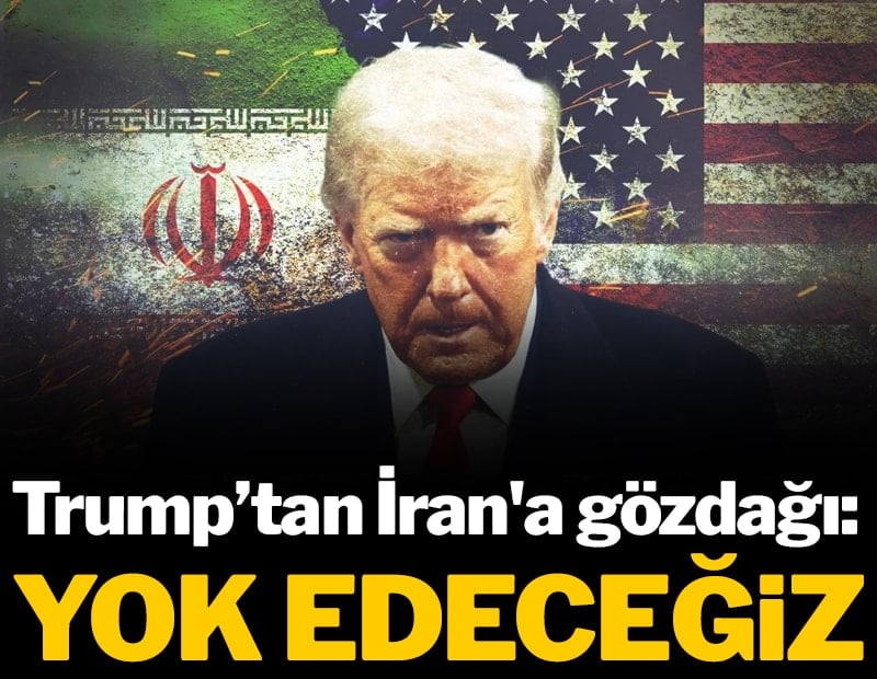 Trump’tan İran'a gözdağı: Yok edeceğiz