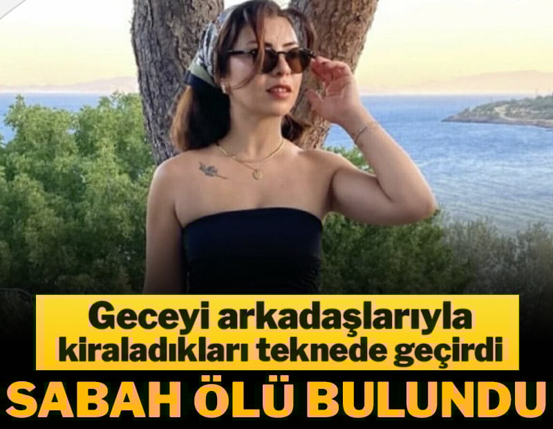 Geceyi arkadaşlarıyla kiraladıkları teknede geçiren kadın sabah ölü bulundu