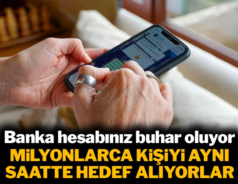 Milyonlarca kişiyi aynı saatlerde hedef alıyorlar: Banka hesabınız buhar oluyor