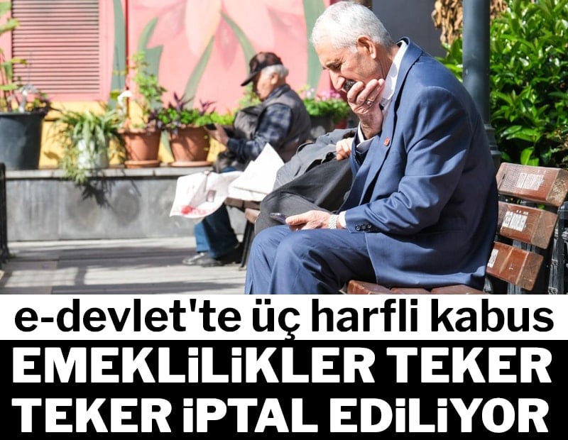 Emeklilikler teker teker iptal ediliyor: e-Devlet’te üç harfli kâbus