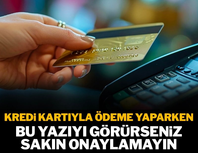 Kredi kartıyla ödeme yaparken bu yazıyı görürseniz, sakın onaylamayın
