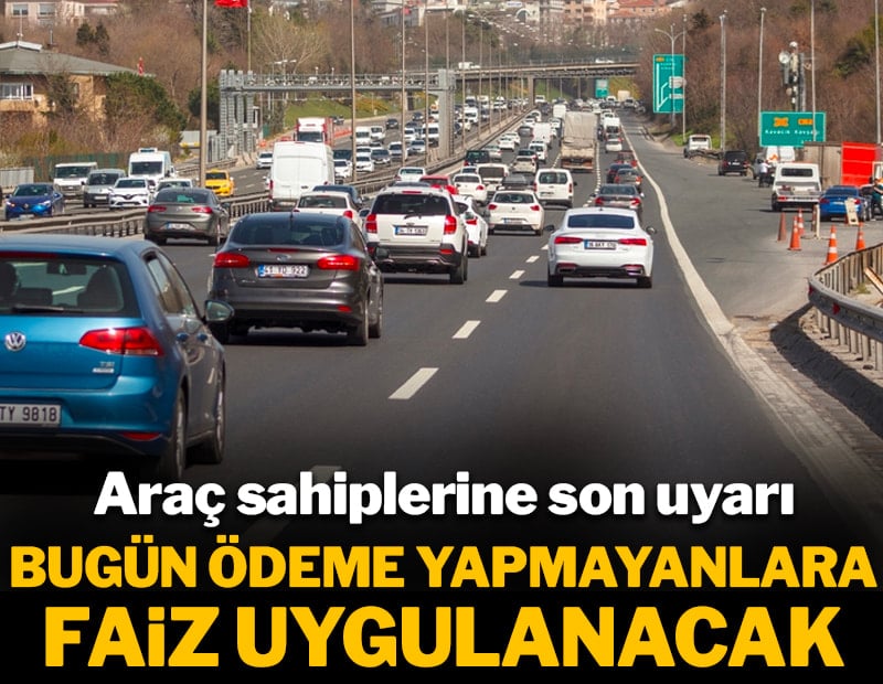 Araç sahiplerine son uyarı: Bugün ödeme yapmayanlara faiz uygulanacak