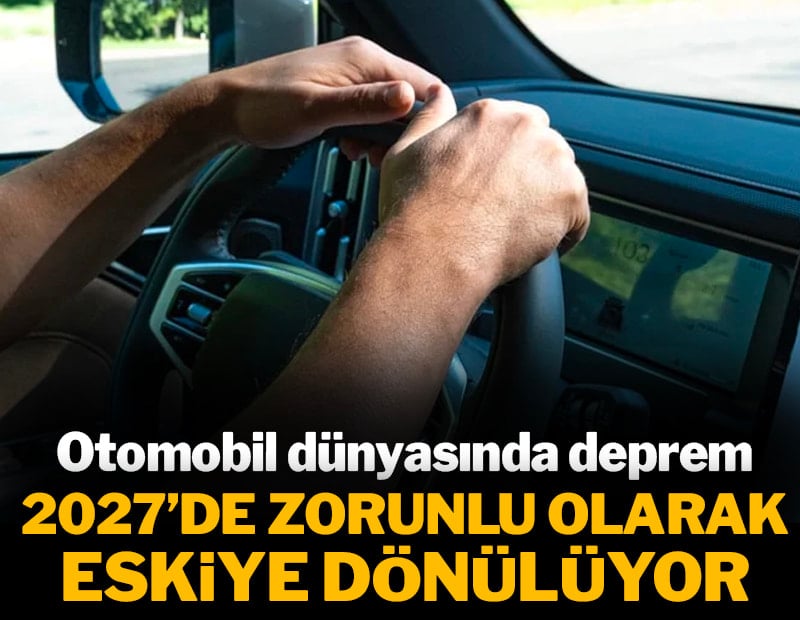 Otomobil dünyasında deprem: 2027’den itibaren zorunlu olarak eskiye dönülüyor