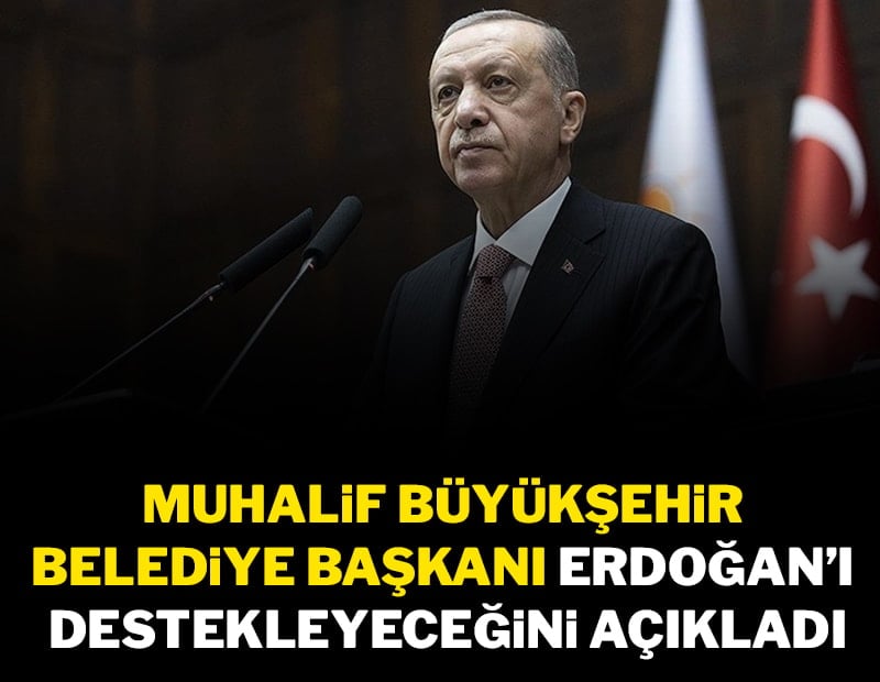 Muhalif büyükşehir belediye başkanı Erdoğan'ı destekleyeceğini açıkladı