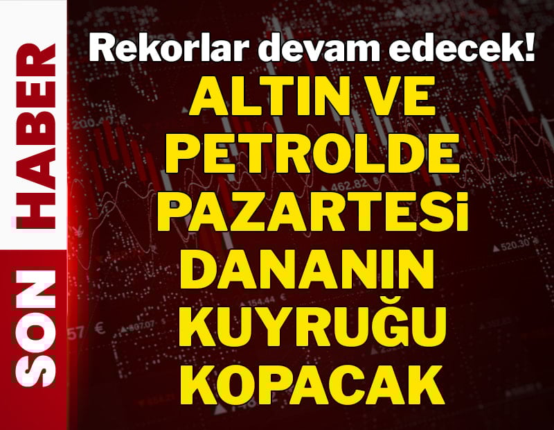 Altın ve petrolde pazartesi dananın kuyruğu kopacak!