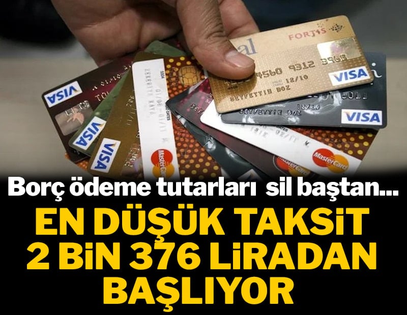 Borç ödeme tutarları sil baştan... En düşük taksit 2 bin 376 liradan başlıyor