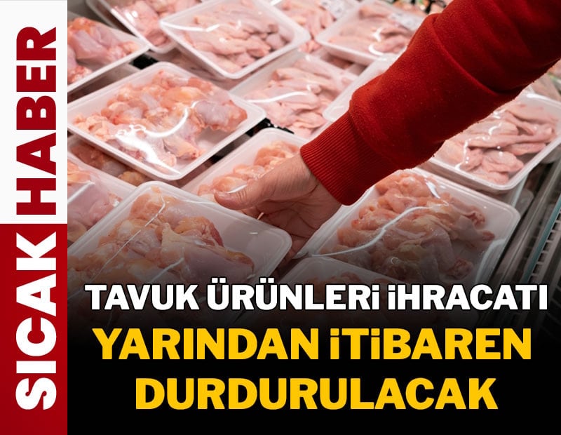 Bakanlık duyurdu! Tavuk ürünleri ihracatı yarından itibaren durdurulacak