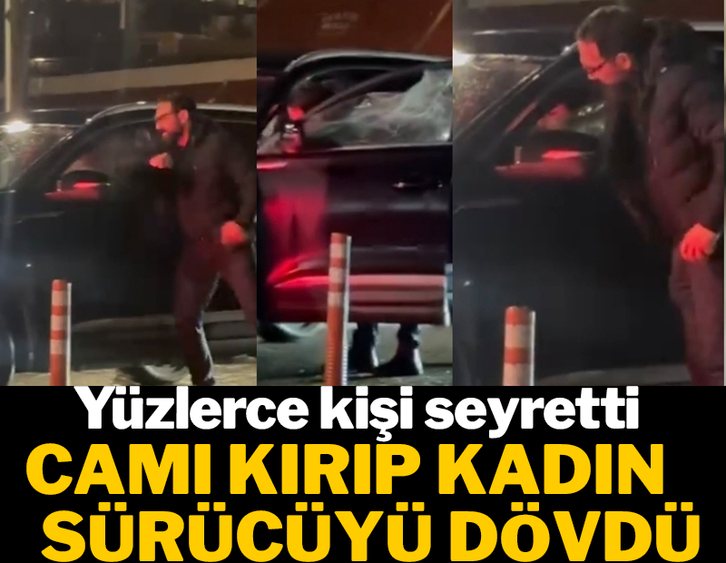 Camı kırıp kadın sürücüyü dövdü! Yüzlerce kişi seyretti