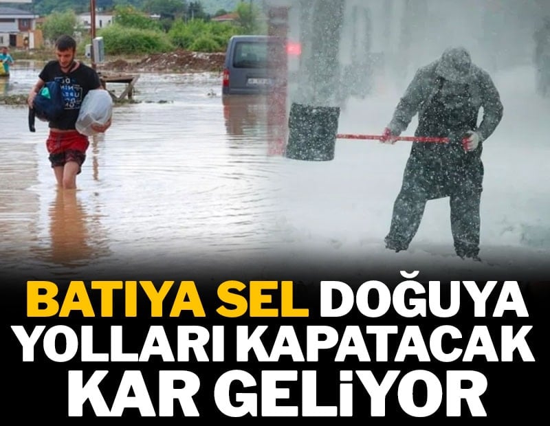 Batıya sel doğuya yolları kapatacak kar fırtınası geliyor