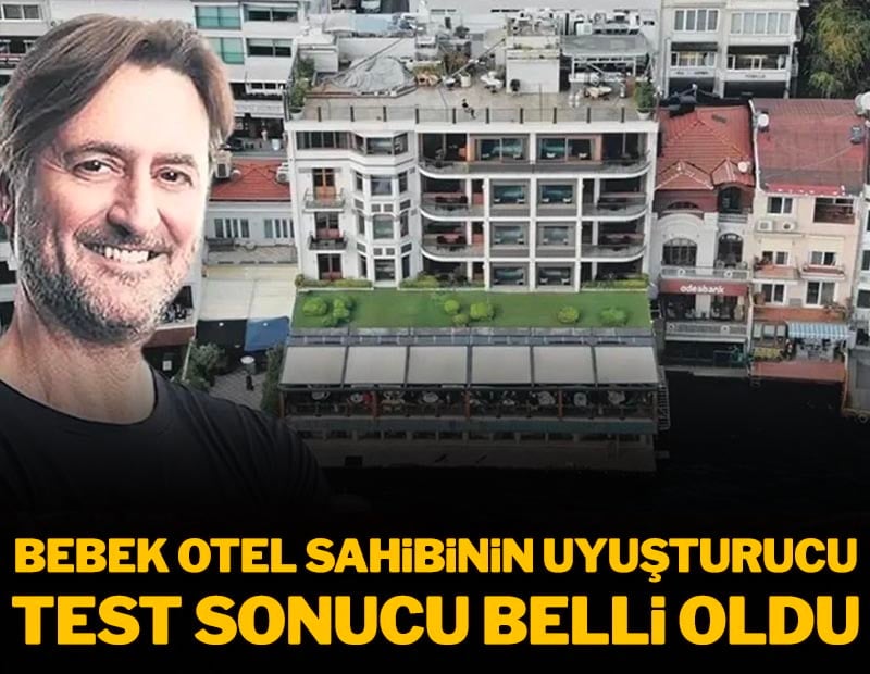 Bebek Otel'in sahibinin uyuşturucu test sonucu belli oldu