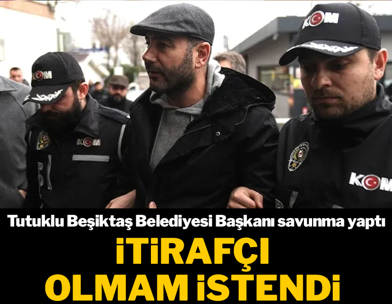 Tutuklu Beşiktaş Belediye Başkanı Akpolat 'Aziz İhsan Aktaş Davası'nda savunma yaptı:  İtirafçı olmam istendi