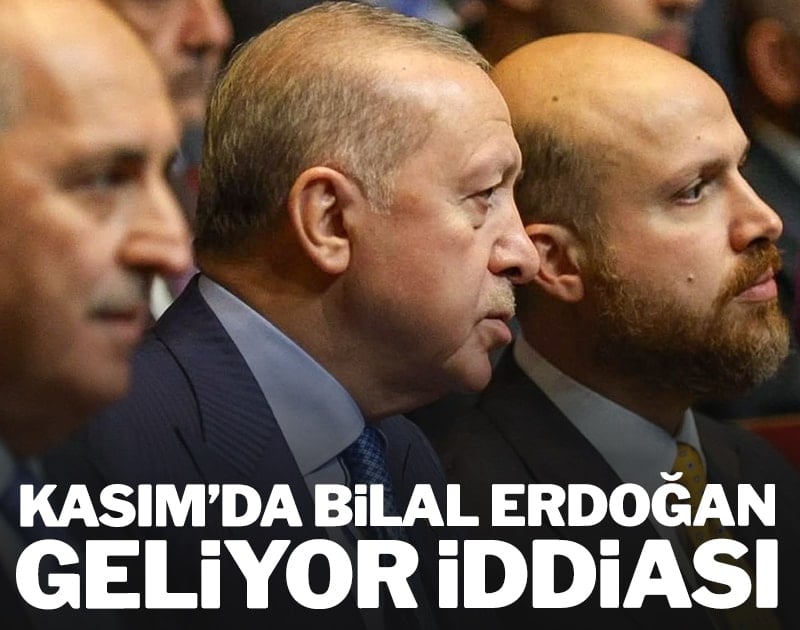 Kasım'da Bilal Erdoğan geliyor iddiası