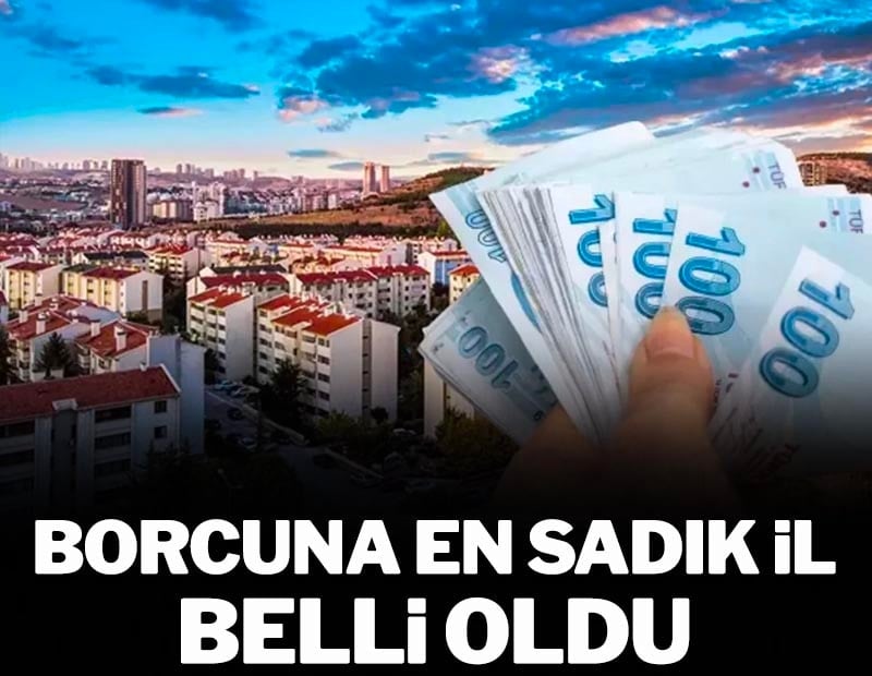 Türkiye'de borcuna en sadık il belli oldu