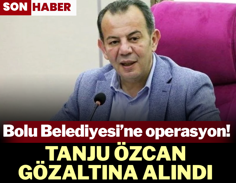 Bolu Belediye Başkanı Tanju Özcan gözaltına alındı