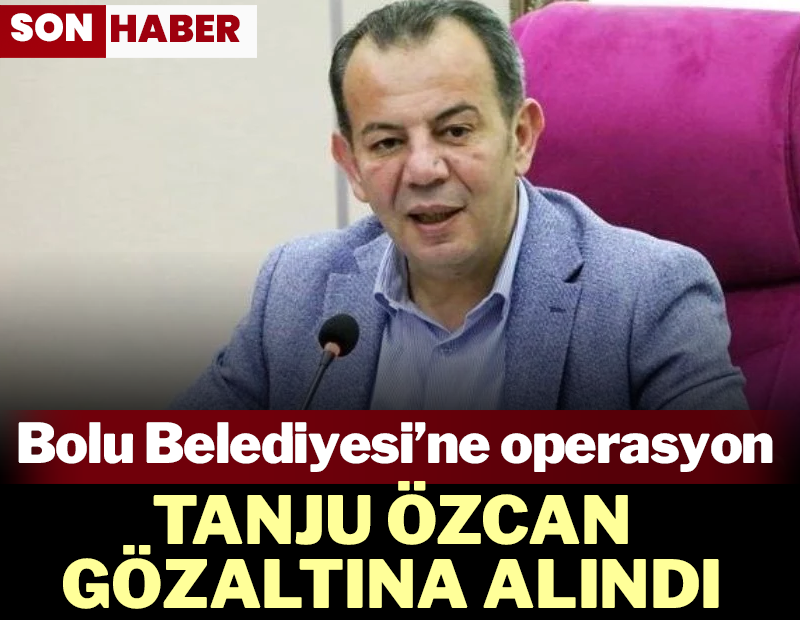 Bolu Belediye Başkanı Tanju Özcan gözaltına alındı