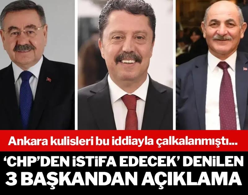 CHP'den istifa edecek denilen 3 belediye başkanından peş peşe açıklamalar