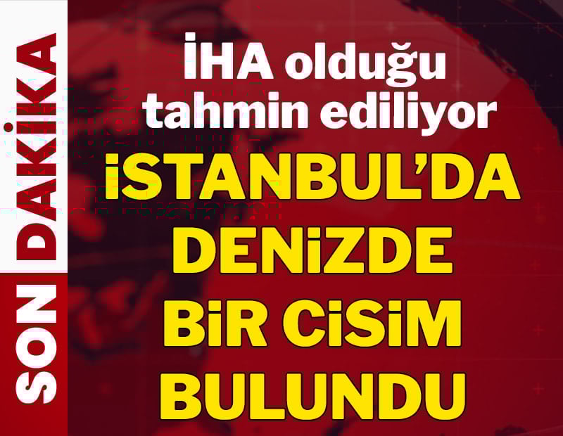 İstanbul'da denizde cisim bulundu: İHA olduğu düşünülüyor