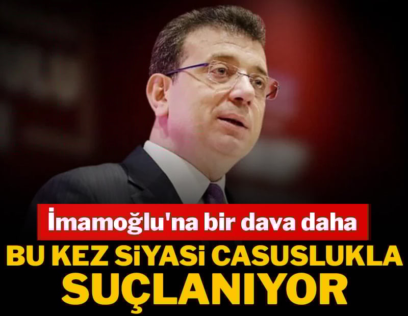 İmamoğlu hakkında 'casusluk' soruşturması tamamlandı