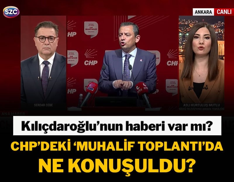CHP'deki 'Muhalif Toplantı'da ne konuşuldu?
