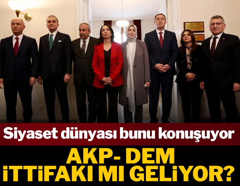 Yeni süreçte DEM Parti ile AKP ittifak mı kuruyor? 