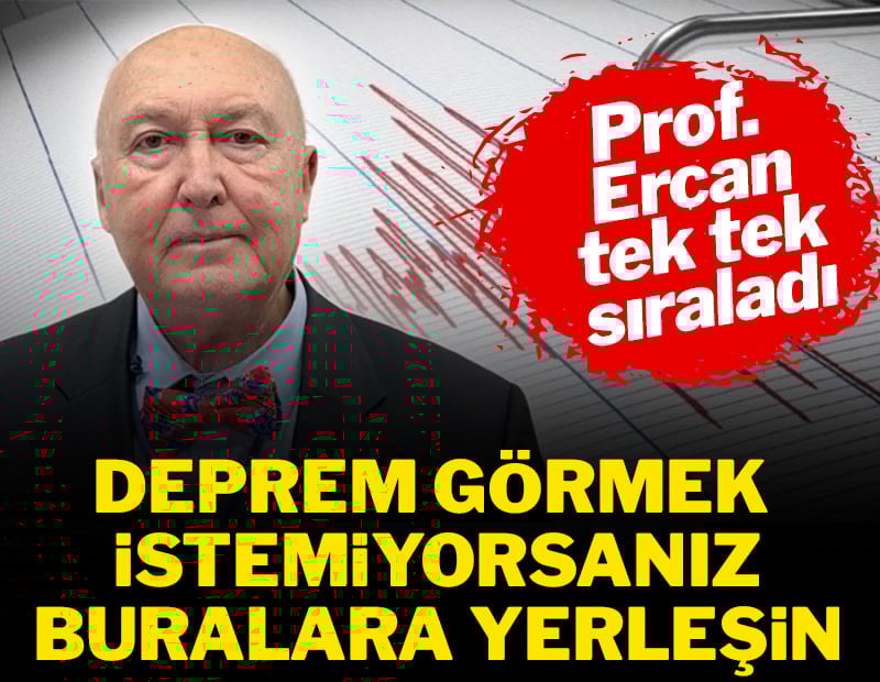 Prof. Dr. Övgün Ahmet Ercan tek tek sıraladı: Deprem görmek istemiyorsanız buralara yerleşin