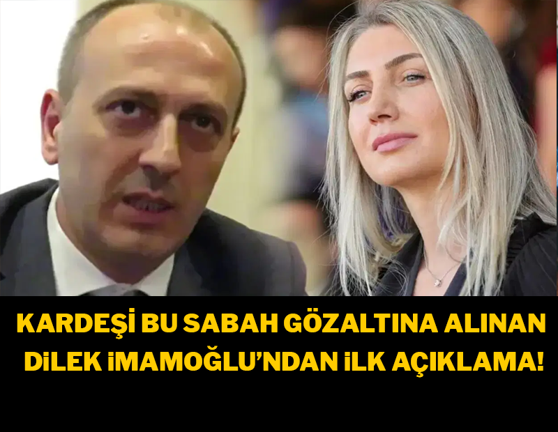Kardeşi gözaltına alınan Dilek İmamoğlu'ndan ilk açıklama