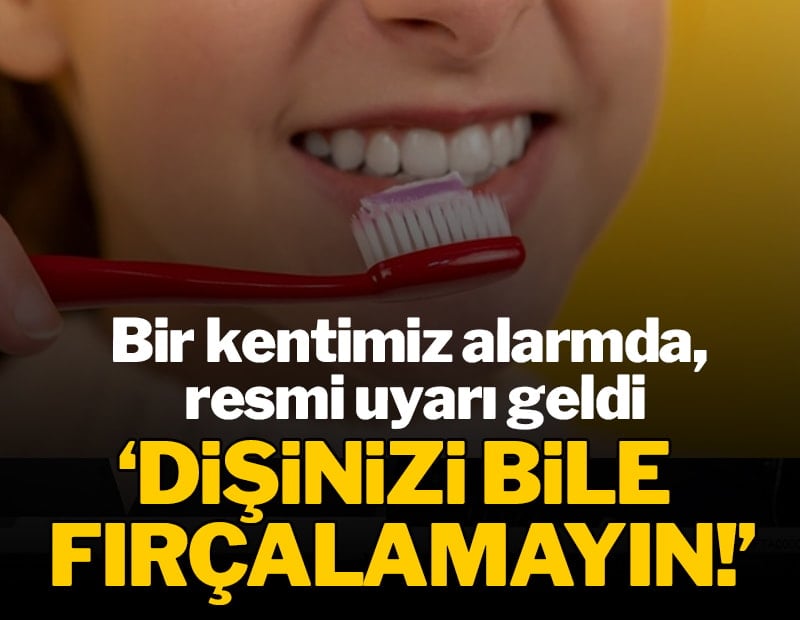 Bir kent 'su' alarmında, sağlık müdürlüğü uyardı: Dişinizi bile fırçalamayın