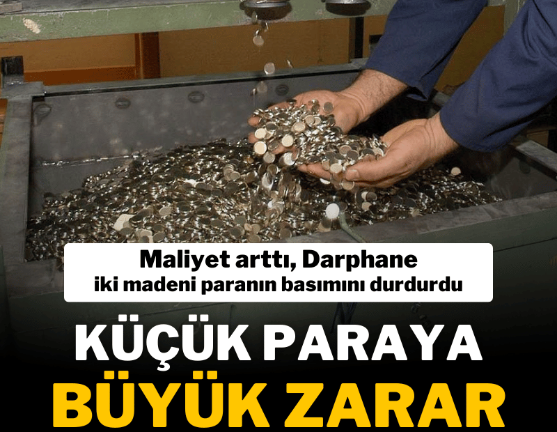 Maliyet arttı, darphane iki madeni paranın üretimini durdurdu