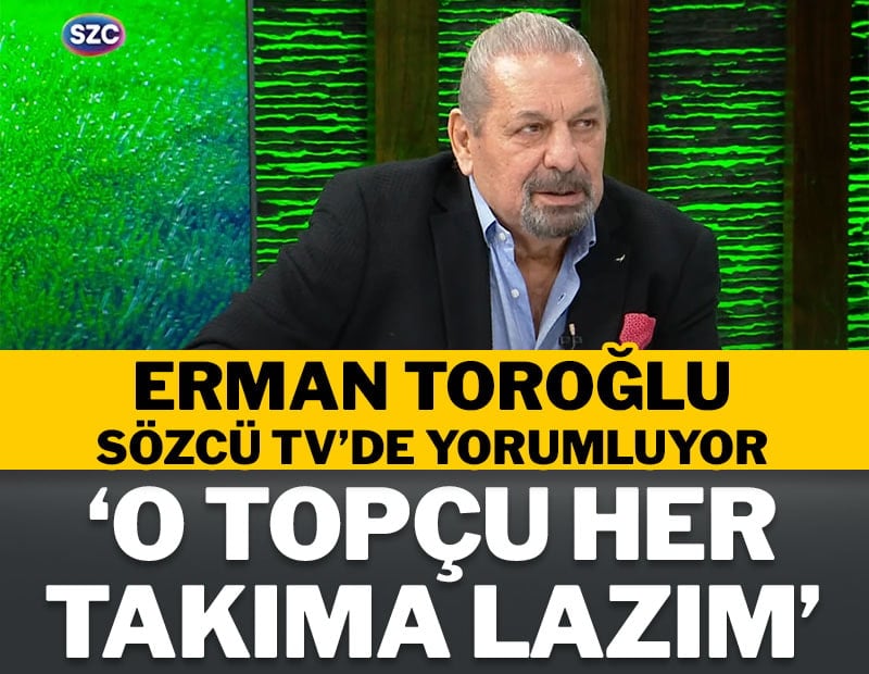 Erman Toroğlu: O topçu her takıma lazım