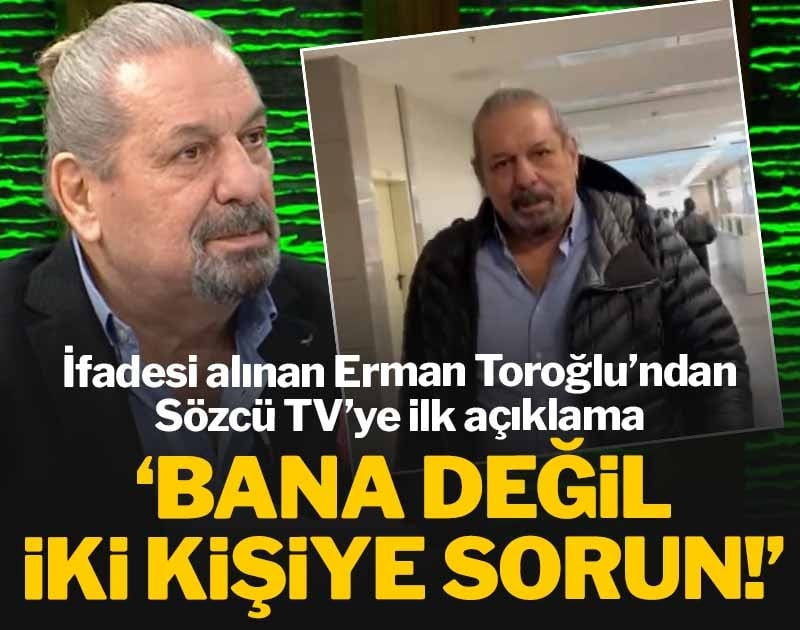 Erman Toroğlu: Bana değil iki kişiye sorun!