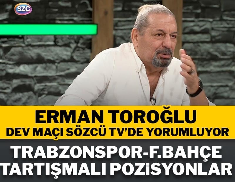 Erman Toroğlu Trabzonspor-Fenerbahçe maçını yorumluyor