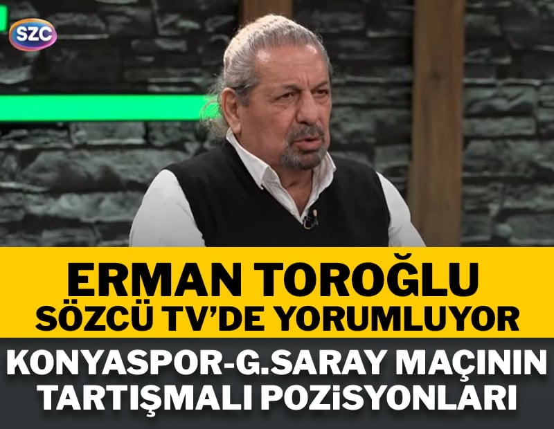 Erman Toroğlu, Konyaspor-G.Saray maçını yorumluyor
