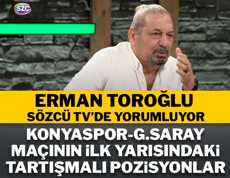 Erman Toroğlu, Konyaspor-G.Saray maçının ilk yarısını yorumluyor