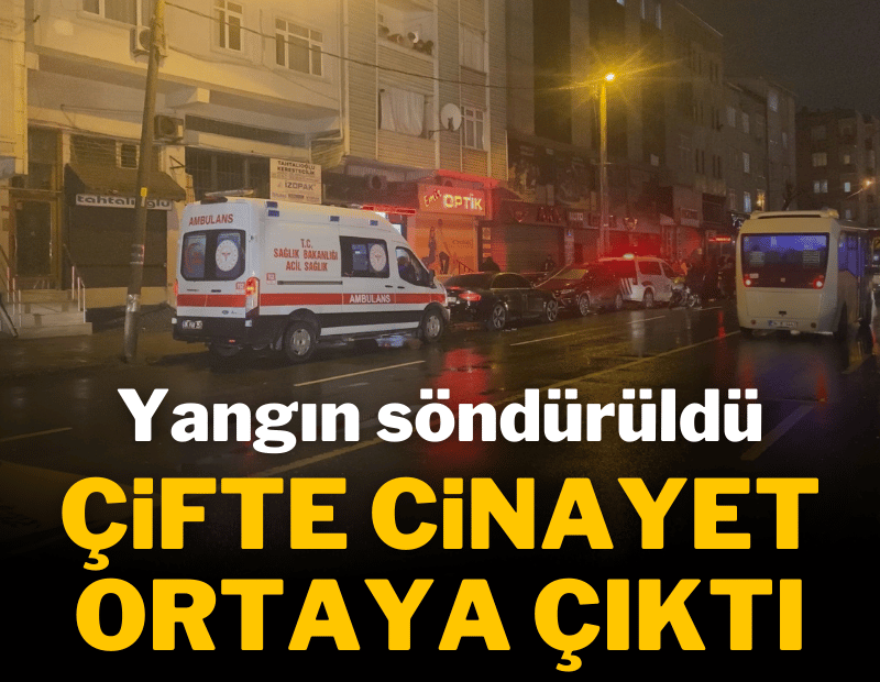 Esenler'de yangın söndürüldü, cinayet ortaya çıktı