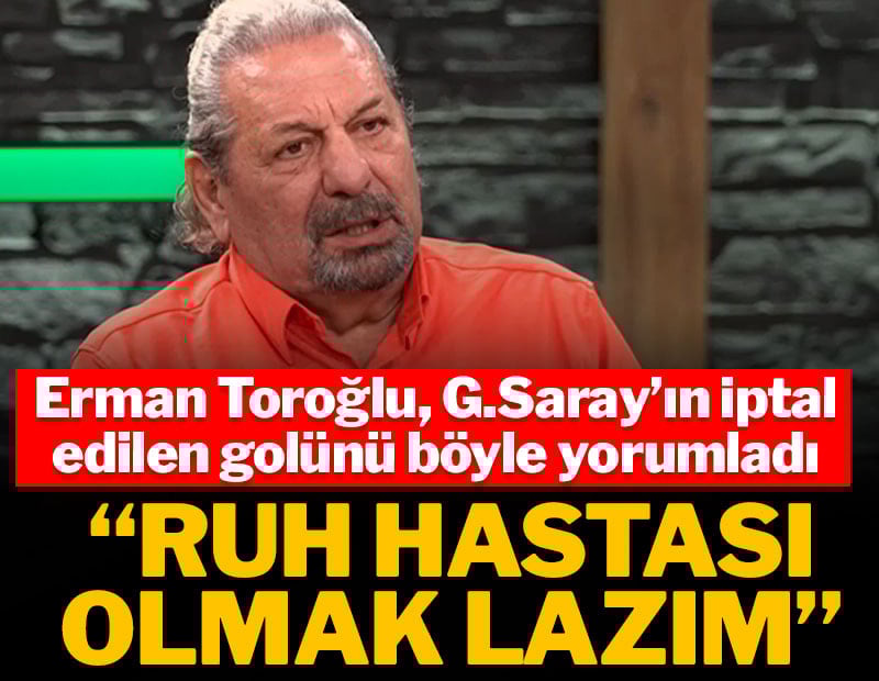 Erman Toroğlu: O golü vermemek için ruh hastası olmak lazım