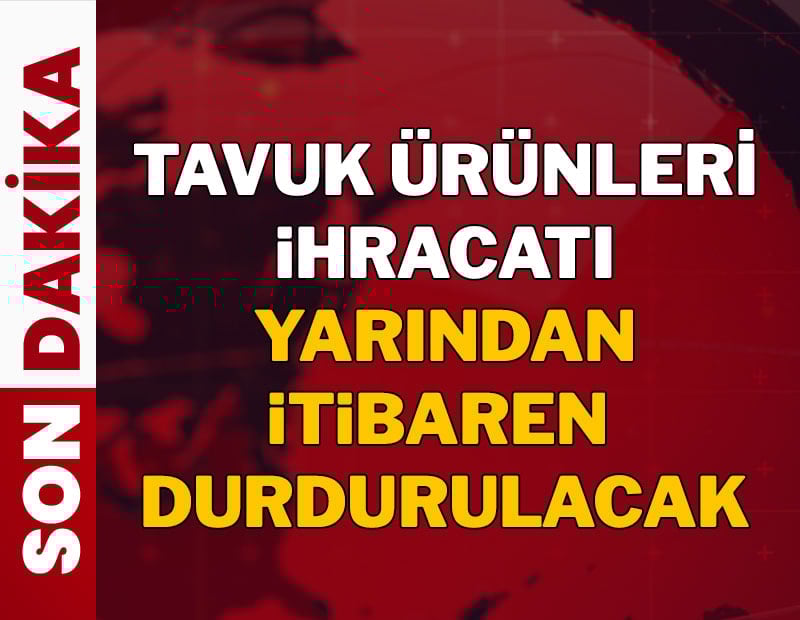 Bakanlık duyurdu! Tavuk ürünleri ihracatı yarından itibaren durdurulacak