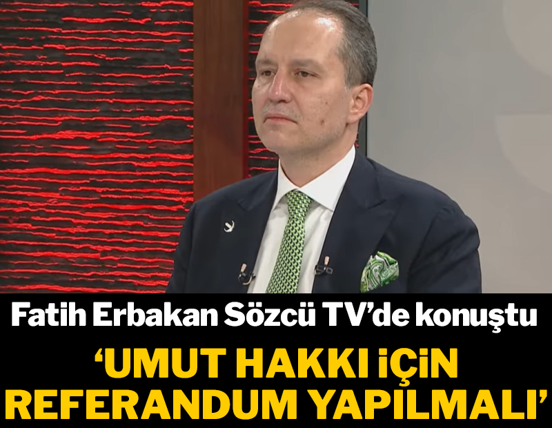 Fatih Erbakan SÖZCÜ TV'de açıkladı: 'Umut hakkı' için referandum önerisi