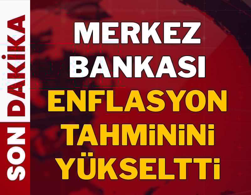 Son dakika... Merkez Bankası enflasyon tahminini yükseltti