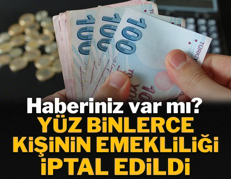 Yüz binlerce kişinin emekliliği iptal edildi