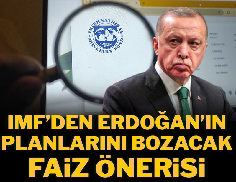 IMF'den Erdoğan'ın planlarını bozacak faiz önerisi