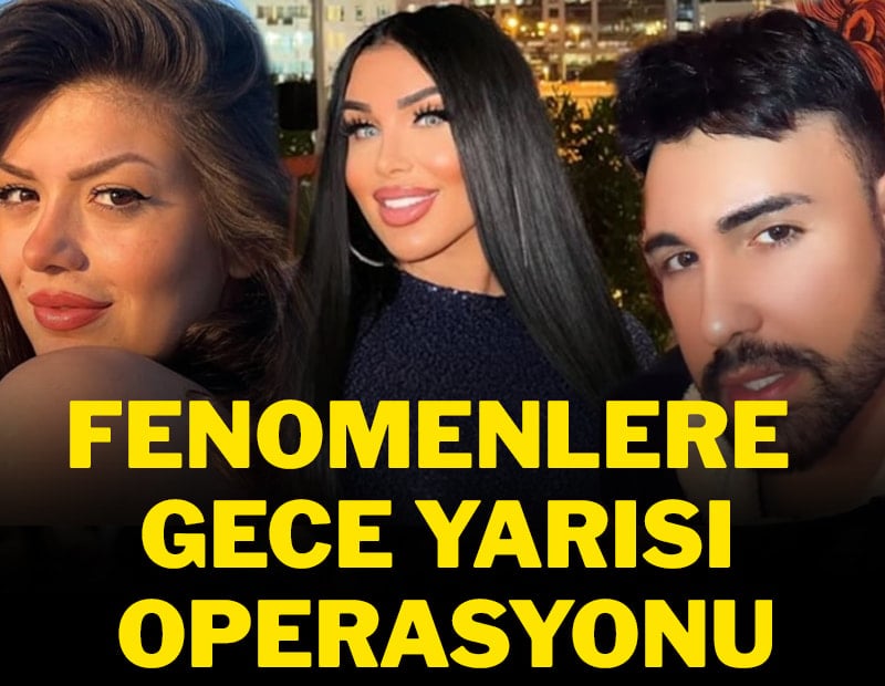 Fenomenlere gece yarısı operasyonu: 3 isim gözaltında