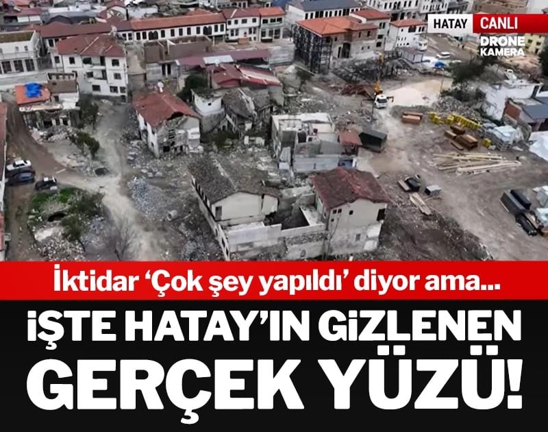 İktidar 'çok şey yapıldı' diyor ama... İşte Hatay'ın gizlenen gerçek yüzü