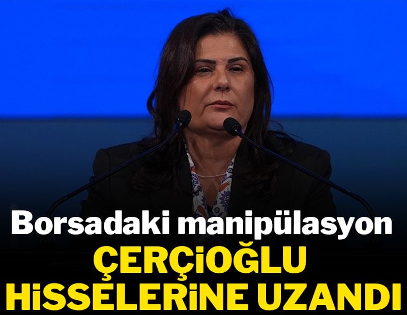 Borsadaki manipülasyon Çerçioğlu hisselerine uzandı