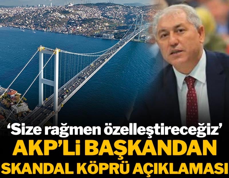 AKP'li İBB Grup Başkanından skandal köprü açıklaması: 'Size rağmen özelleştireceğiz'