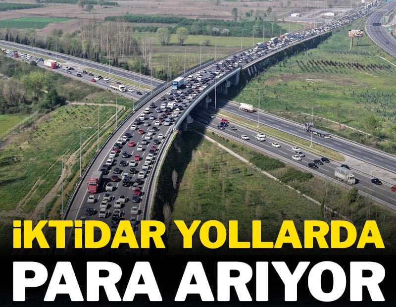 İktidar yollarda para arıyor