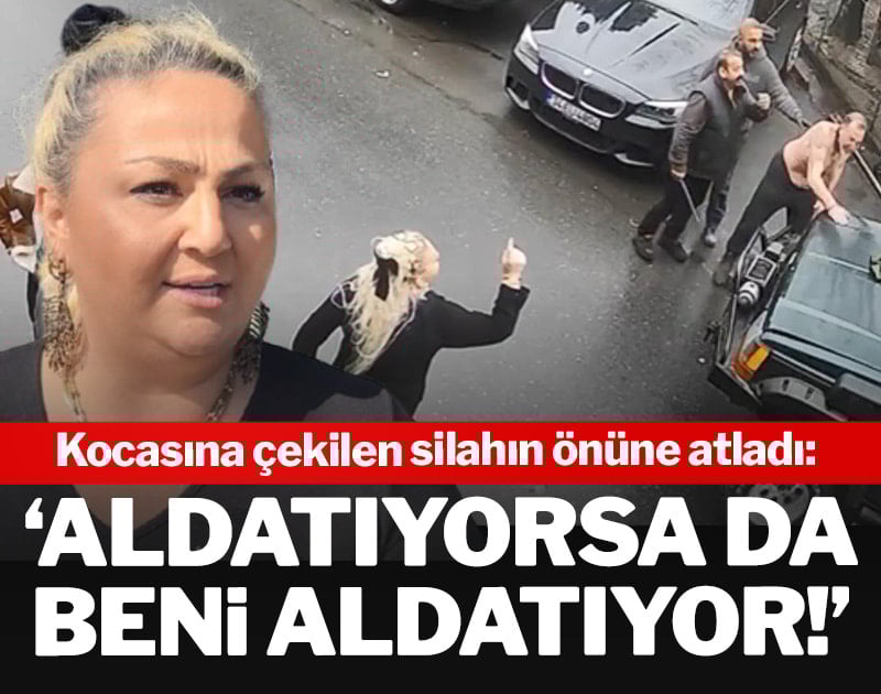 Kocasına çekilen silahın önüne atladı: 'Aldatıyorsa da beni aldatıyor'